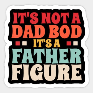 It'S Not A Dad Bod It'S A Father Figure Father'S Day Sticker